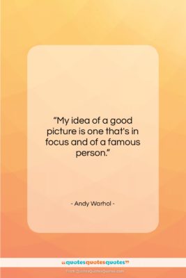 Andy Warhol quote: “My idea of a good picture is…”- at QuotesQuotesQuotes.com