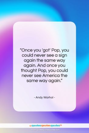 Andy Warhol quote: “Once you ‘got’ Pop, you could never…”- at QuotesQuotesQuotes.com