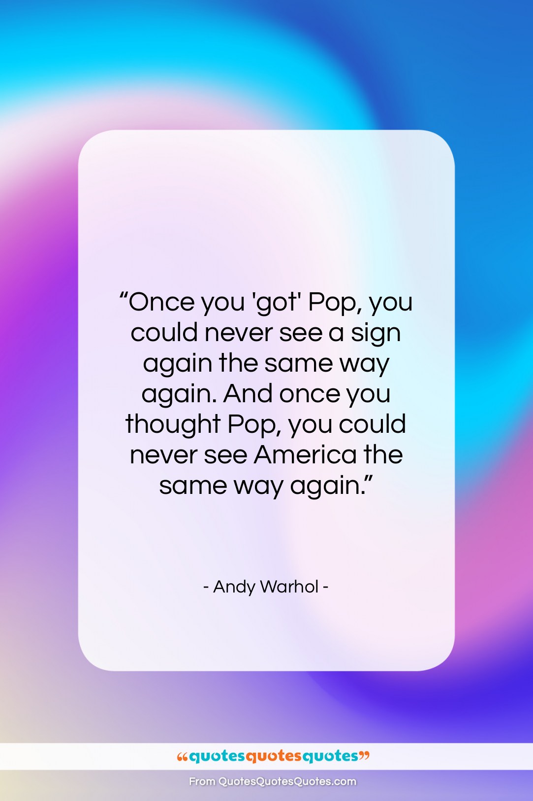 Andy Warhol quote: “Once you ‘got’ Pop, you could never…”- at QuotesQuotesQuotes.com