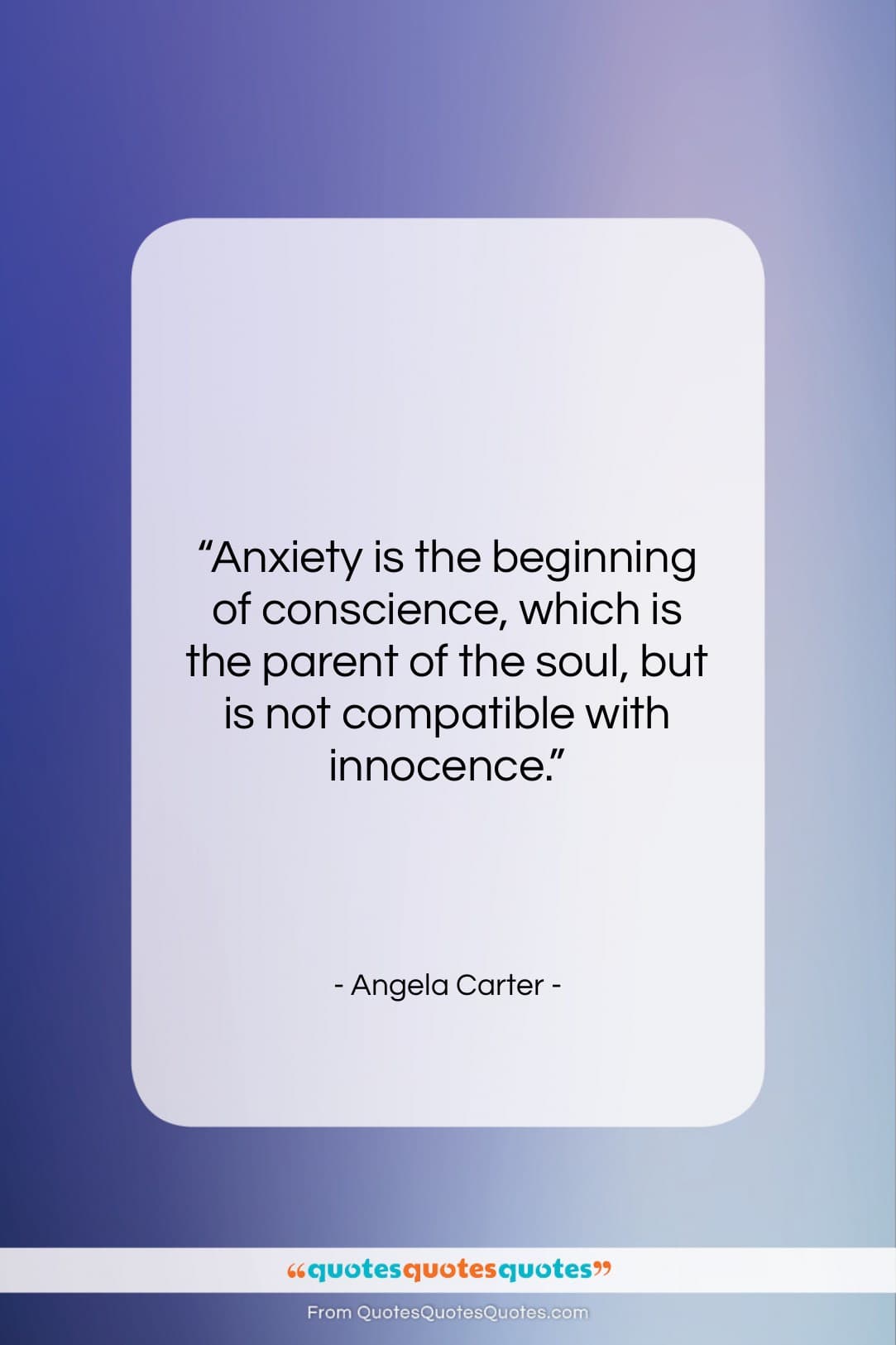 Angela Carter quote: “Anxiety is the beginning of conscience, which…”- at QuotesQuotesQuotes.com