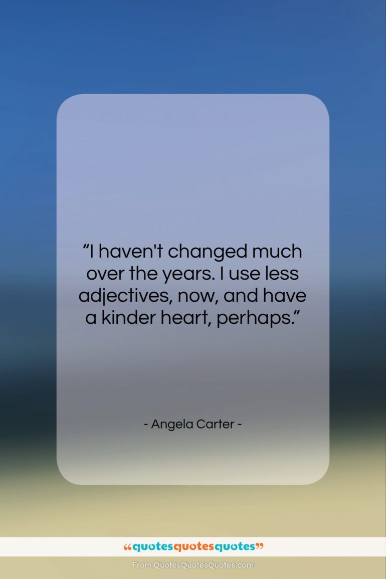 Angela Carter quote: “I haven’t changed much over the years….”- at QuotesQuotesQuotes.com