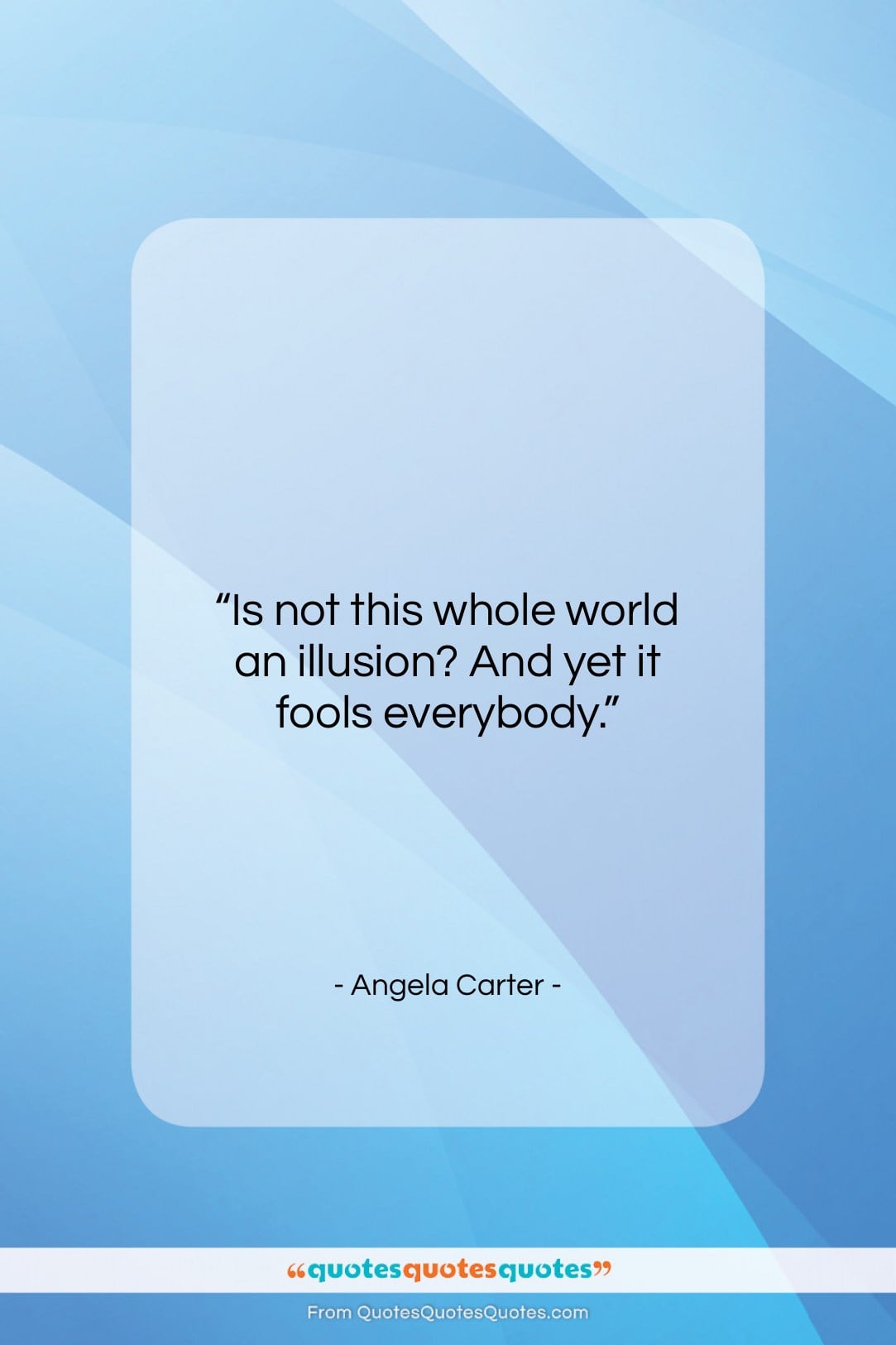 Angela Carter quote: “Is not this whole world an illusion?…”- at QuotesQuotesQuotes.com
