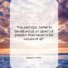 Angela Carter quote: “It is, perhaps, better to be valued…”- at QuotesQuotesQuotes.com