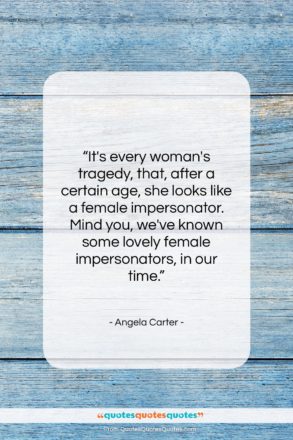 Angela Carter quote: “It’s every woman’s tragedy, that, after a…”- at QuotesQuotesQuotes.com