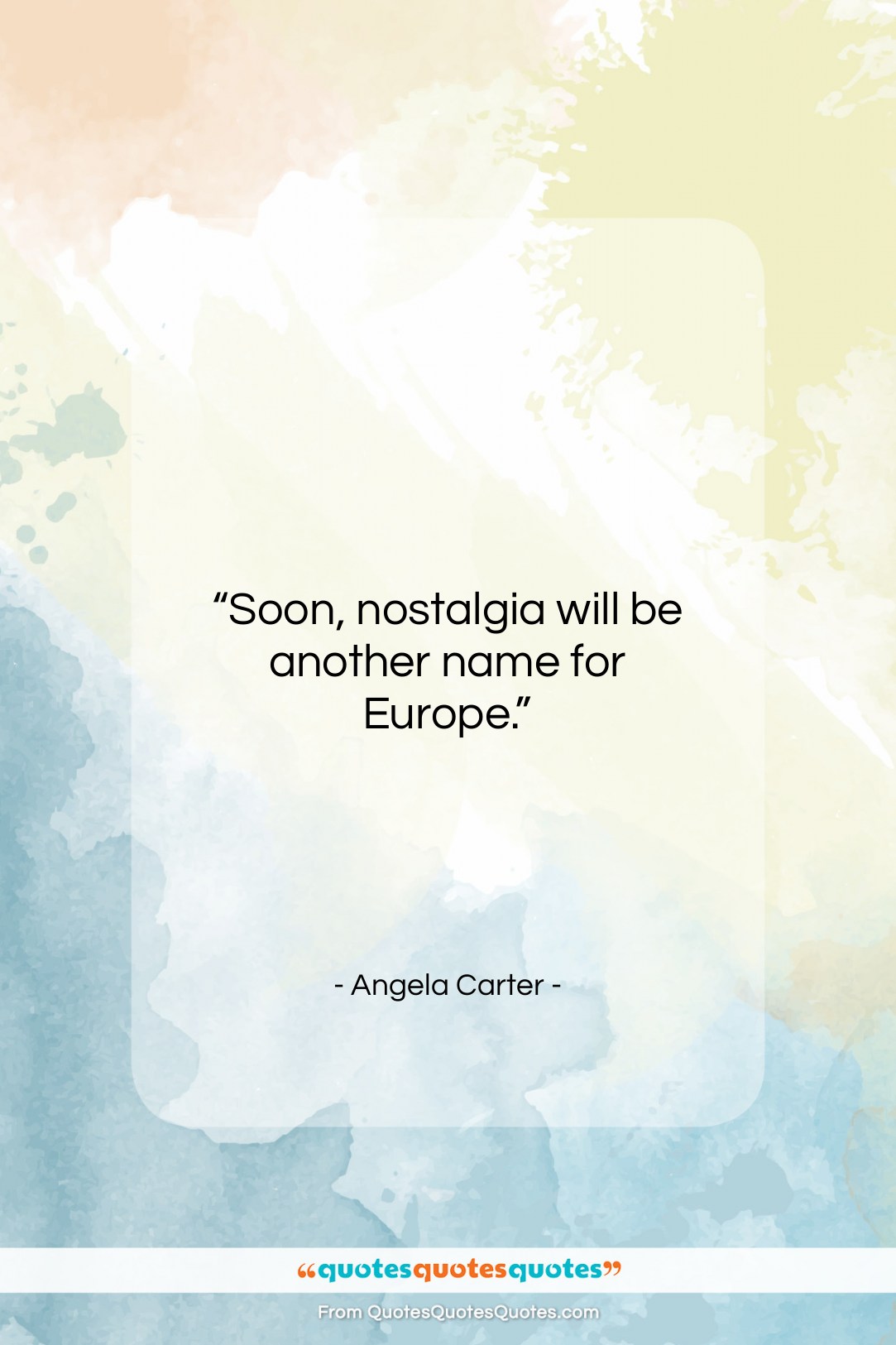 Angela Carter quote: “Soon, nostalgia will be another name for…”- at QuotesQuotesQuotes.com