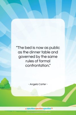 Angela Carter quote: “The bed is now as public as…”- at QuotesQuotesQuotes.com