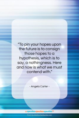 Angela Carter quote: “To pin your hopes upon the future…”- at QuotesQuotesQuotes.com