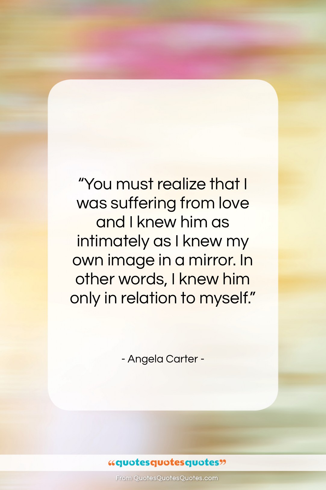 Angela Carter quote: “You must realize that I was suffering…”- at QuotesQuotesQuotes.com