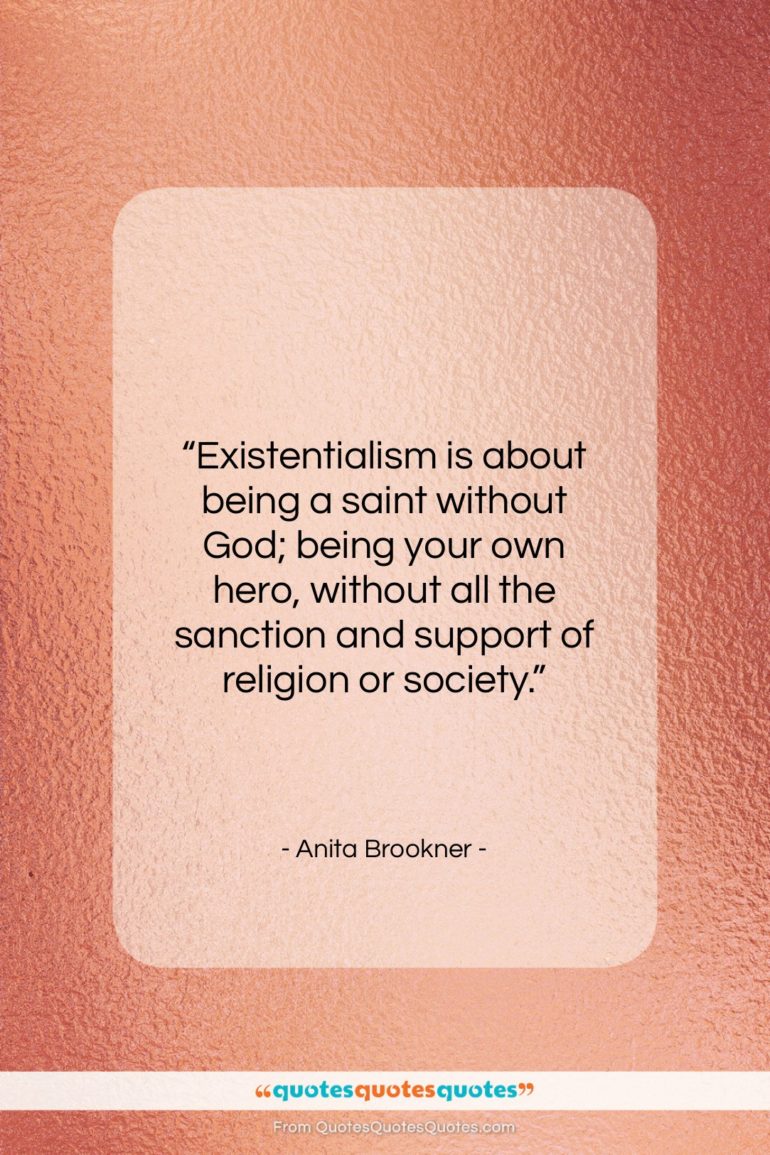 Anita Brookner quote: “Existentialism is about being a saint without…”- at QuotesQuotesQuotes.com