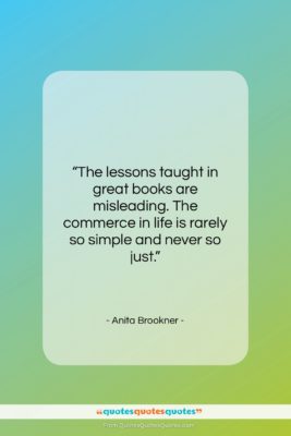 Anita Brookner quote: “The lessons taught in great books are…”- at QuotesQuotesQuotes.com
