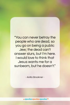 Anita Brookner quote: “You can never betray the people who…”- at QuotesQuotesQuotes.com