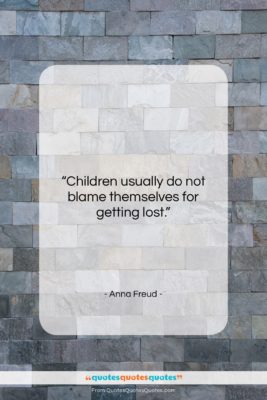Anna Freud quote: “Children usually do not blame themselves for…”- at QuotesQuotesQuotes.com