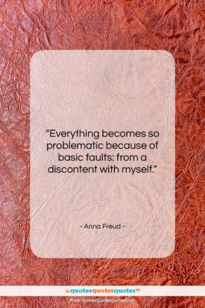 Anna Freud quote: “Everything becomes so problematic because of basic…”- at QuotesQuotesQuotes.com
