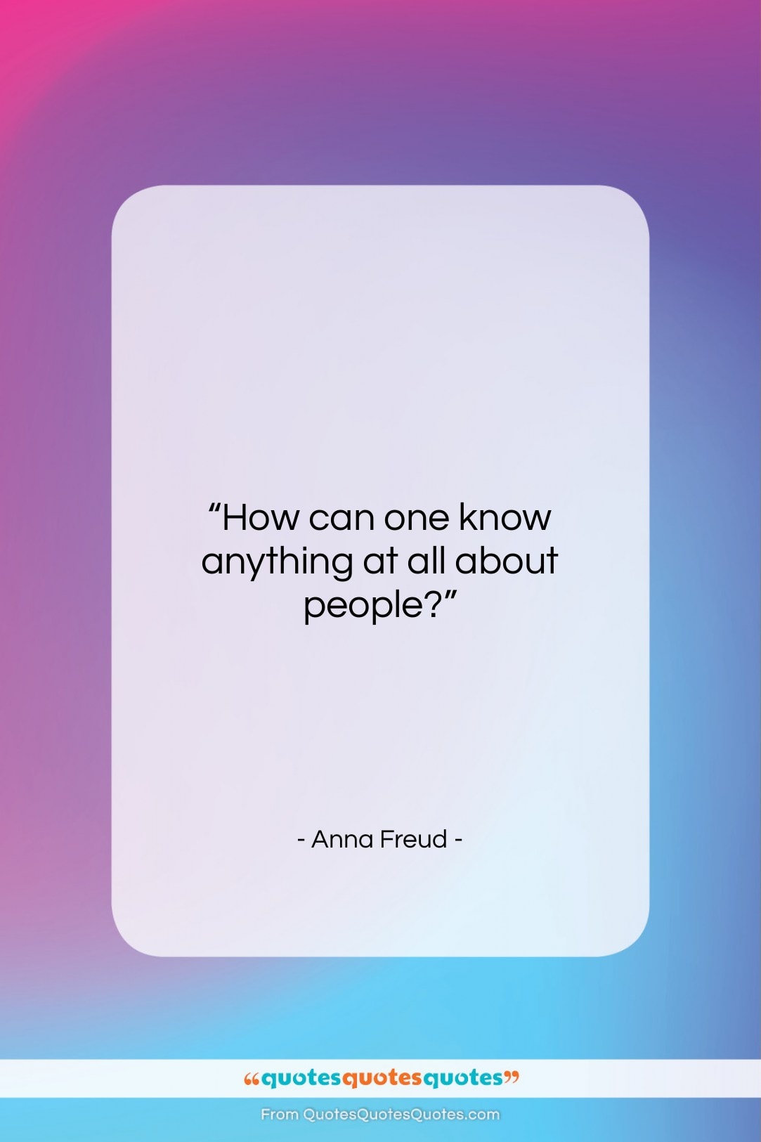 Anna Freud quote: “How can one know anything at all…”- at QuotesQuotesQuotes.com