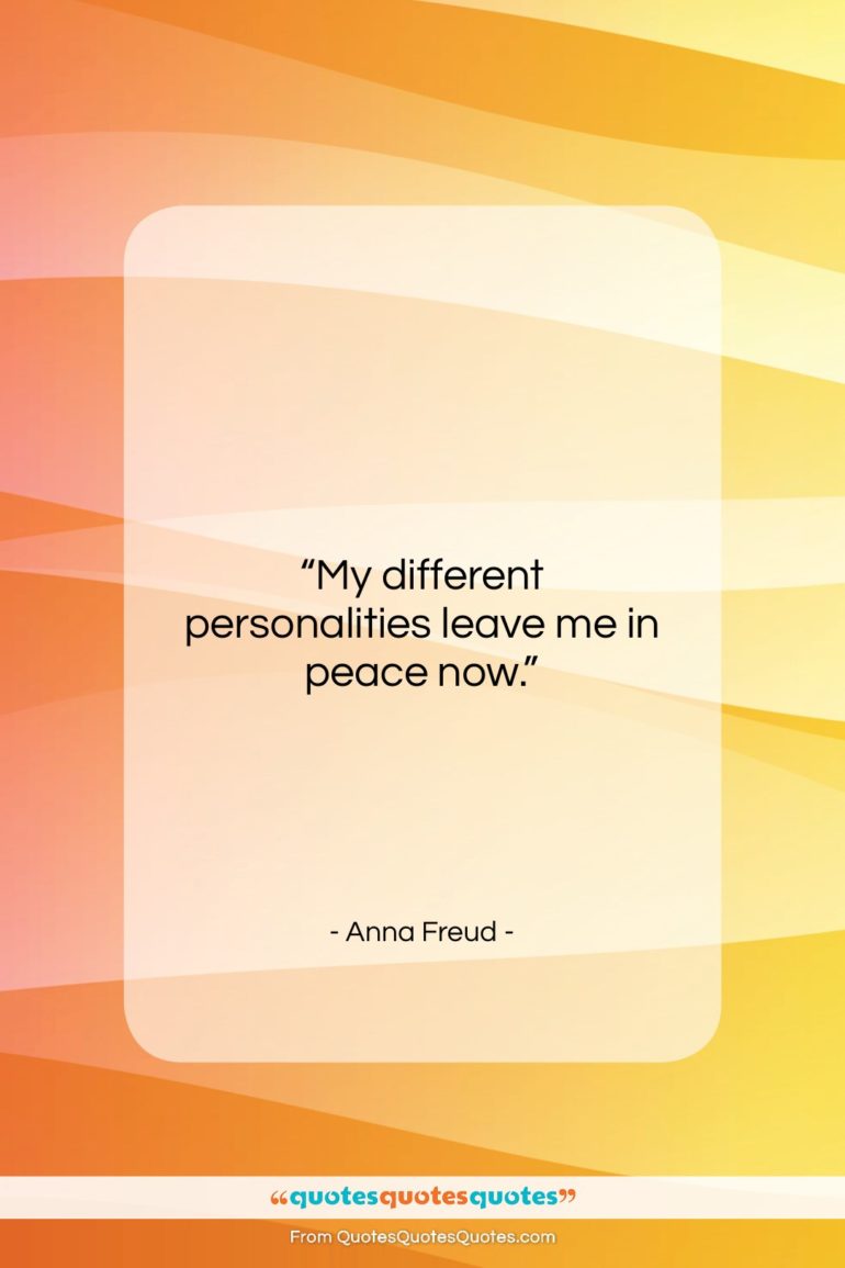 Anna Freud quote: “My different personalities leave me in peace…”- at QuotesQuotesQuotes.com