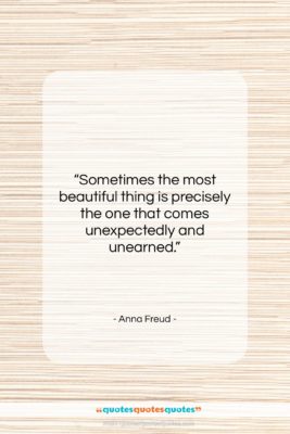 Anna Freud quote: “Sometimes the most beautiful thing is precisely…”- at QuotesQuotesQuotes.com