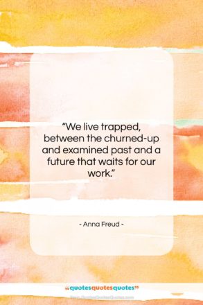 Anna Freud quote: “We live trapped, between the churned-up and…”- at QuotesQuotesQuotes.com