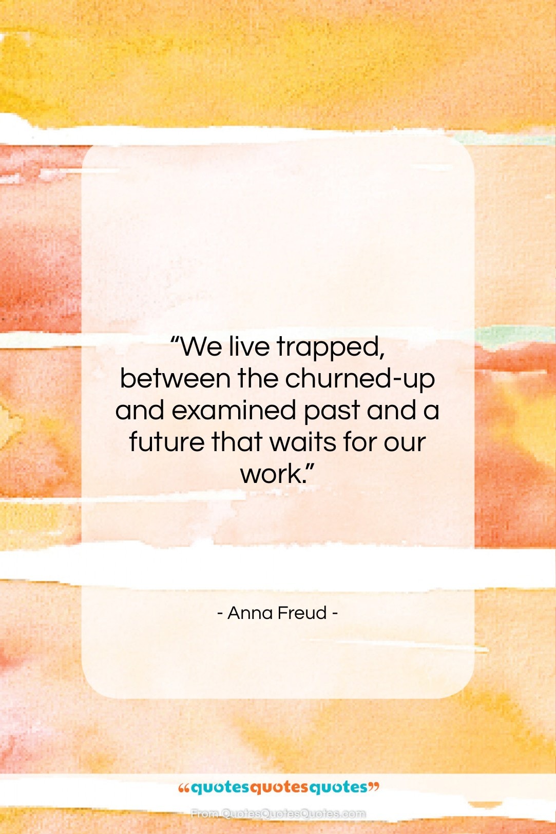 Anna Freud quote: “We live trapped, between the churned-up and…”- at QuotesQuotesQuotes.com
