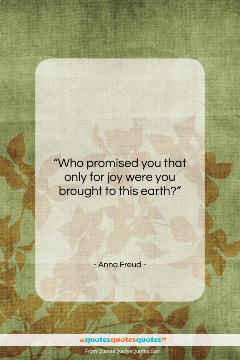 Anna Freud quote: “Who promised you that only for joy…”- at QuotesQuotesQuotes.com
