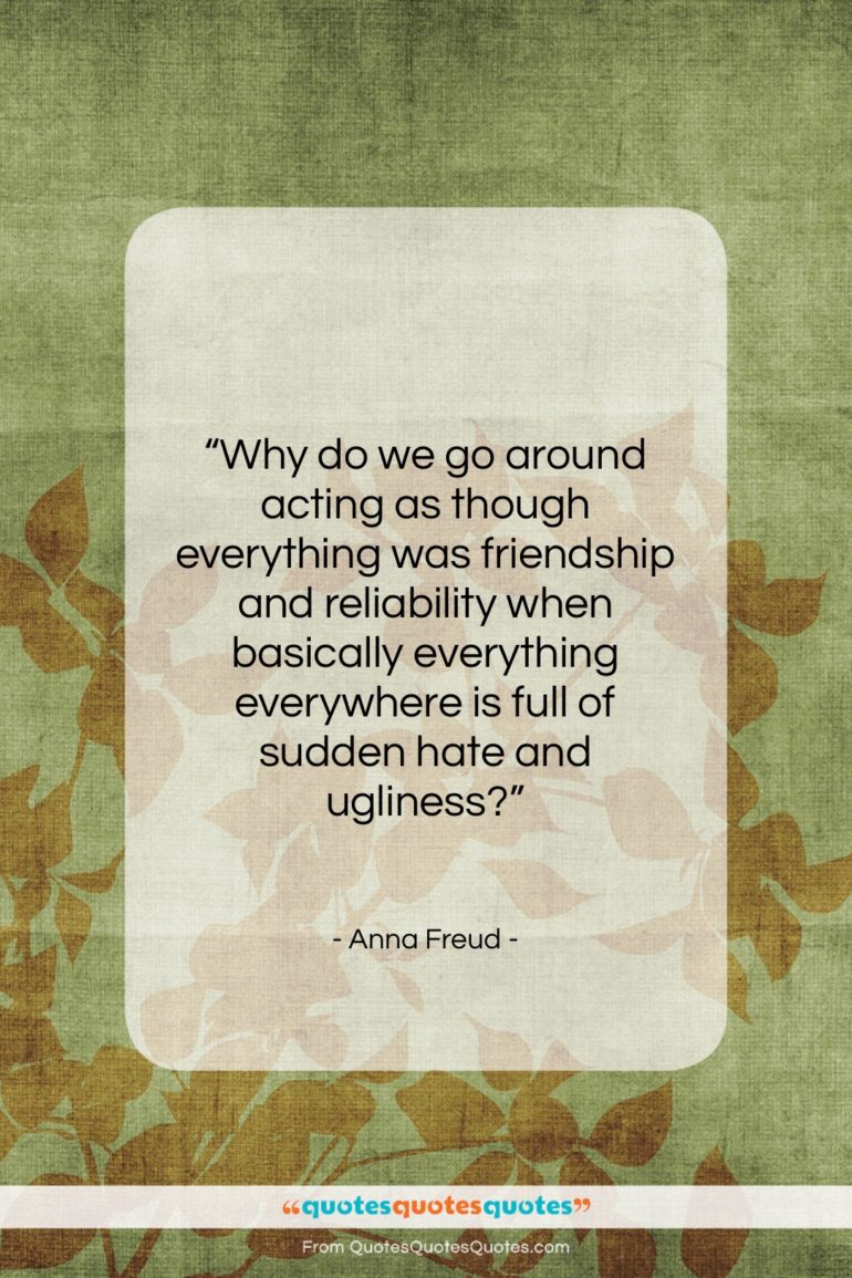 Anna Freud quote: “Why do we go around acting as…”- at QuotesQuotesQuotes.com