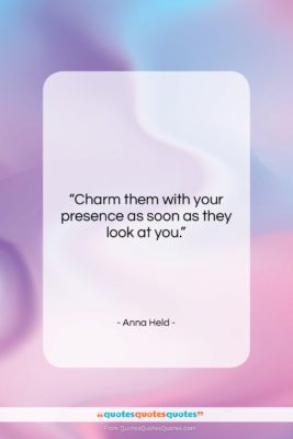 Anna Held quote: “Charm them with your presence as soon…”- at QuotesQuotesQuotes.com