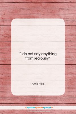 Anna Held quote: “I do not say anything from jealousy….”- at QuotesQuotesQuotes.com