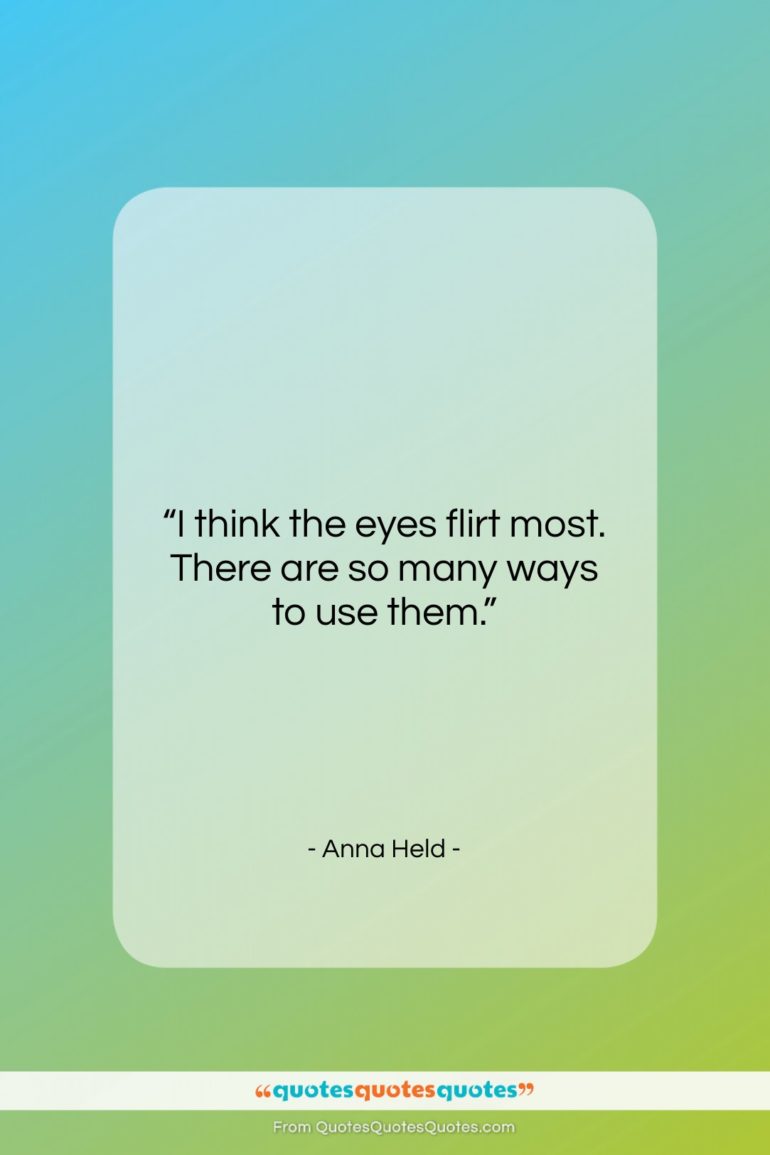 Anna Held quote: “I think the eyes flirt most. There…”- at QuotesQuotesQuotes.com