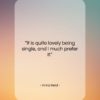 Anna Held quote: “It is quite lovely being single, and…”- at QuotesQuotesQuotes.com
