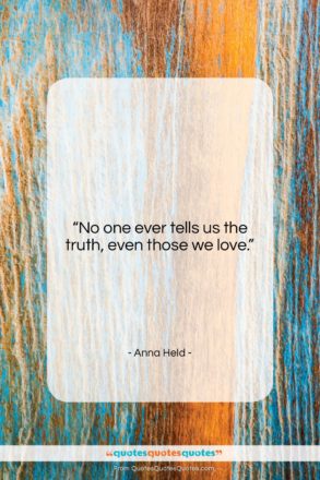 Anna Held quote: “No one ever tells us the truth,…”- at QuotesQuotesQuotes.com