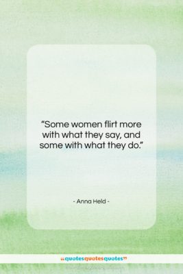 Anna Held quote: “Some women flirt more with what they…”- at QuotesQuotesQuotes.com