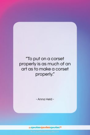 Anna Held quote: “To put on a corset properly is…”- at QuotesQuotesQuotes.com