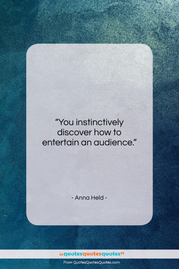 Anna Held quote: “You instinctively discover how to entertain an…”- at QuotesQuotesQuotes.com