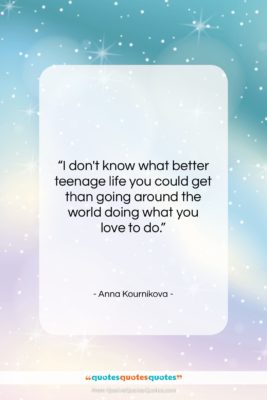 Anna Kournikova quote: “I don’t know what better teenage life…”- at QuotesQuotesQuotes.com
