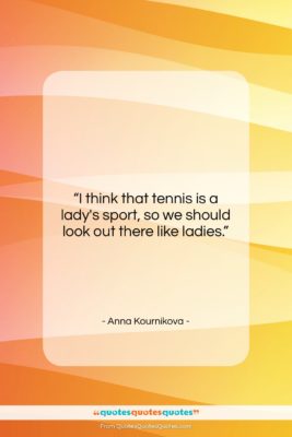 Anna Kournikova quote: “I think that tennis is a lady’s…”- at QuotesQuotesQuotes.com