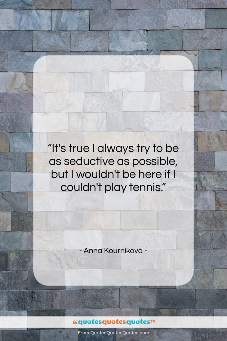 Anna Kournikova quote: “It’s true I always try to be…”- at QuotesQuotesQuotes.com