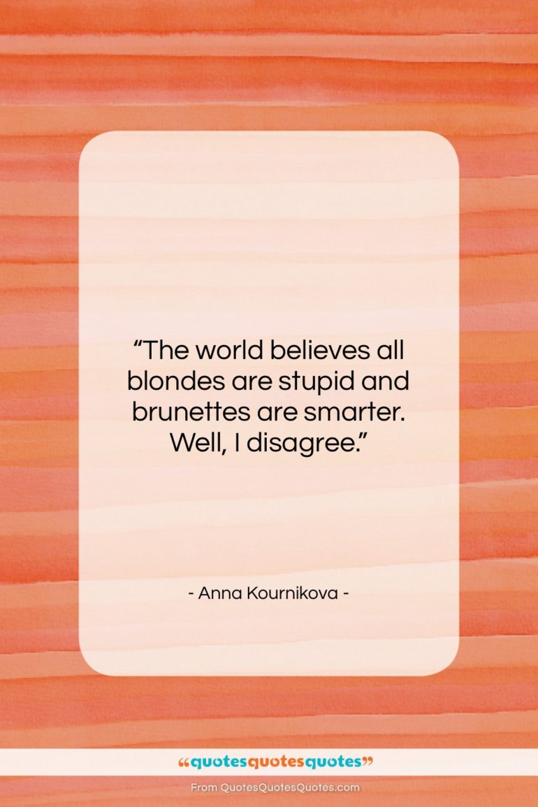 Anna Kournikova quote: “The world believes all blondes are stupid…”- at QuotesQuotesQuotes.com