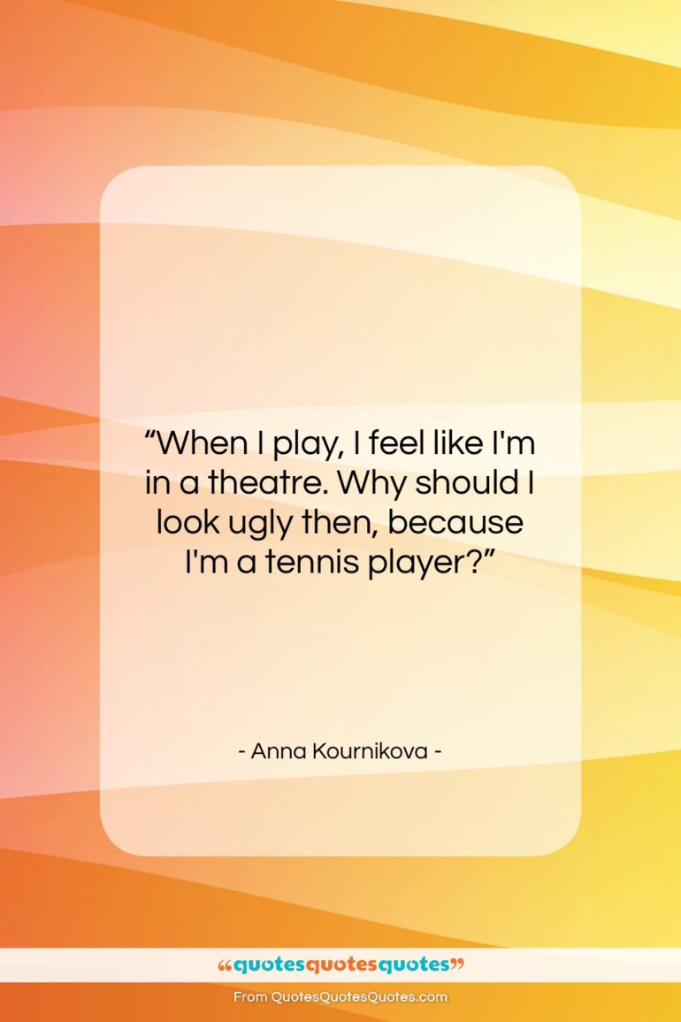 Anna Kournikova quote: “When I play, I feel like I’m…”- at QuotesQuotesQuotes.com