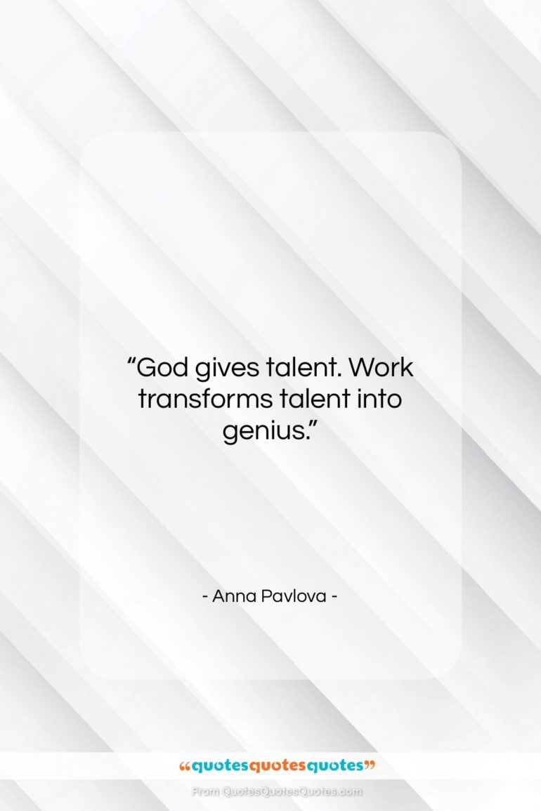 Anna Pavlova quote: “God gives talent. Work transforms talent into…”- at QuotesQuotesQuotes.com