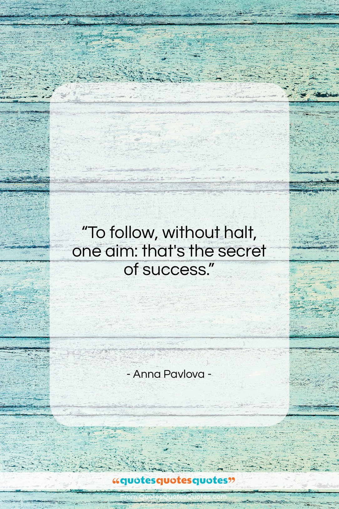 Anna Pavlova quote: “To follow, without halt, one aim: that’s…”- at QuotesQuotesQuotes.com