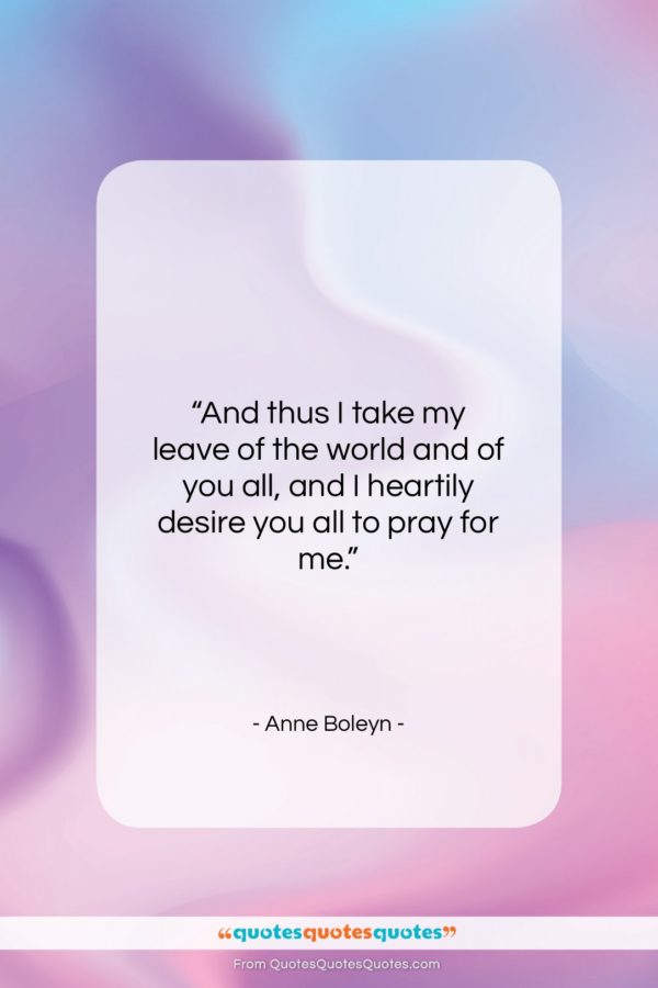 Anne Boleyn quote: “And thus I take my leave of…”- at QuotesQuotesQuotes.com