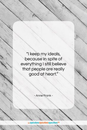 Anne Frank quote: “I keep my ideals, because in spite…”- at QuotesQuotesQuotes.com