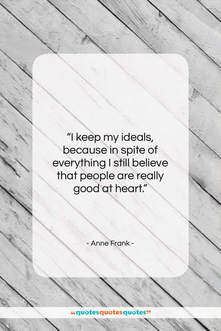 Anne Frank quote: “I keep my ideals, because in spite…”- at QuotesQuotesQuotes.com