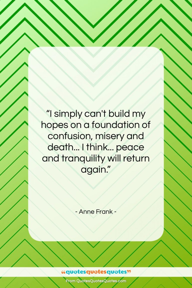 Anne Frank quote: “I simply can’t build my hopes on…”- at QuotesQuotesQuotes.com