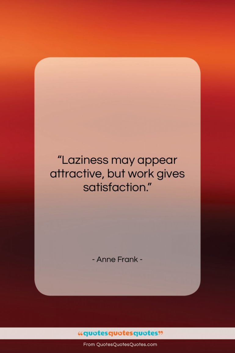 Anne Frank quote: “Laziness may appear attractive, but work gives…”- at QuotesQuotesQuotes.com