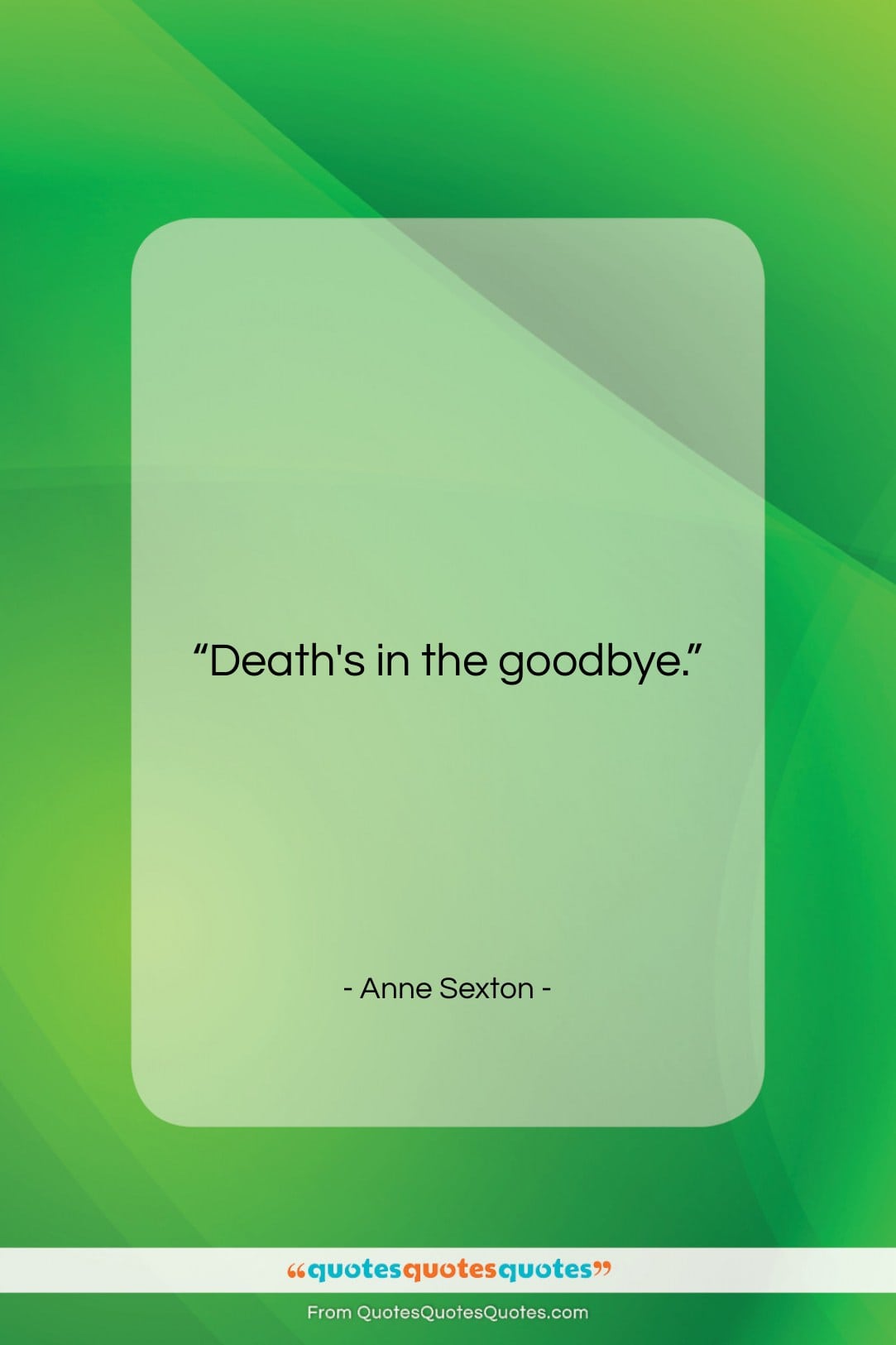 Anne Sexton quote: “Death’s in the good-bye….”- at QuotesQuotesQuotes.com