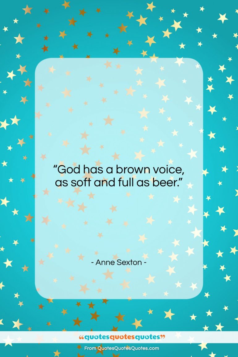 Anne Sexton quote: “God has a brown voice, as soft…”- at QuotesQuotesQuotes.com