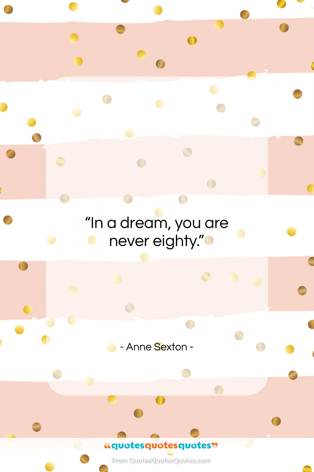 Anne Sexton quote: “In a dream you are never eighty….”- at QuotesQuotesQuotes.com