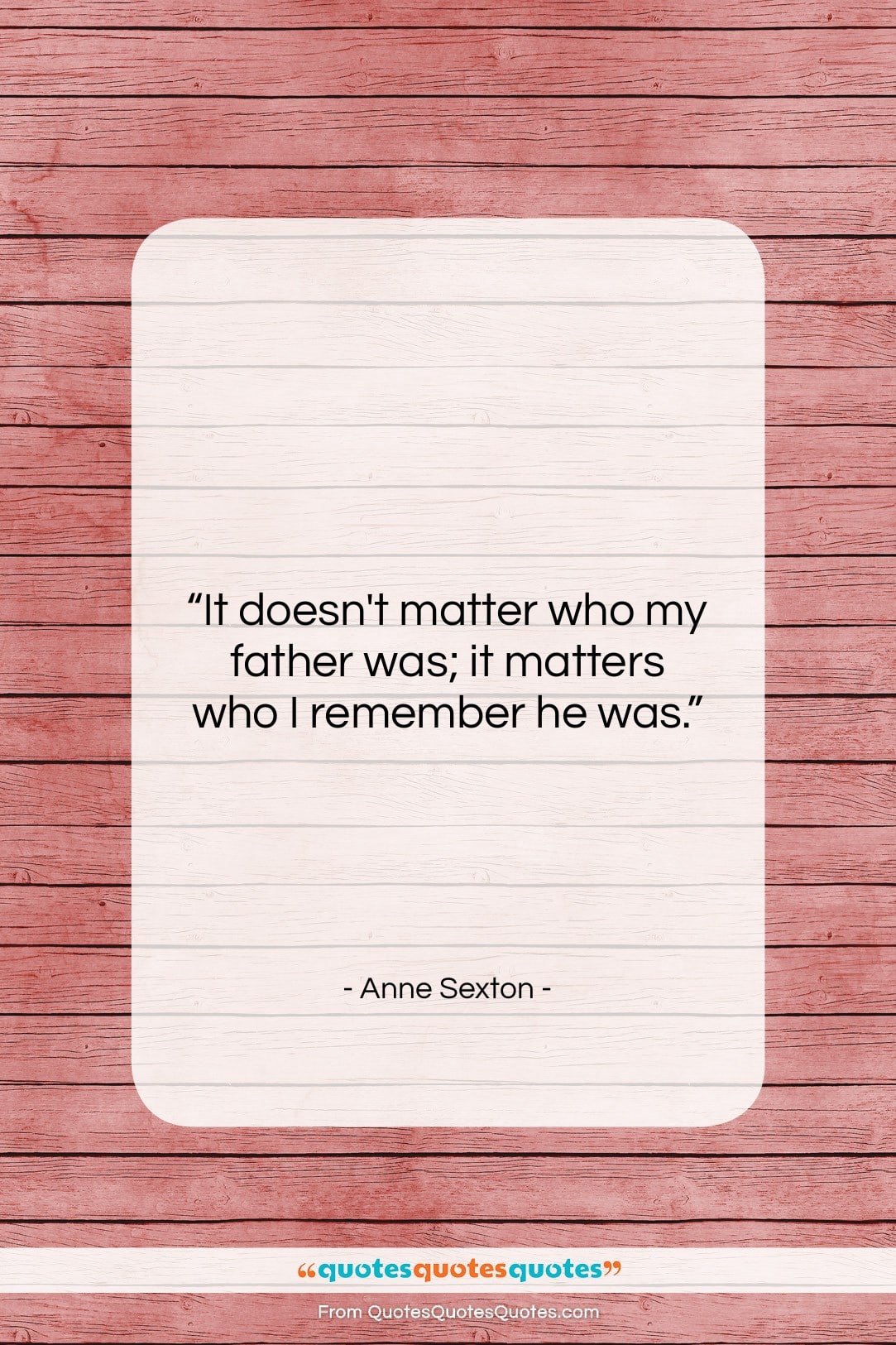Anne Sexton quote: “It doesn’t matter who my father was;…”- at QuotesQuotesQuotes.com