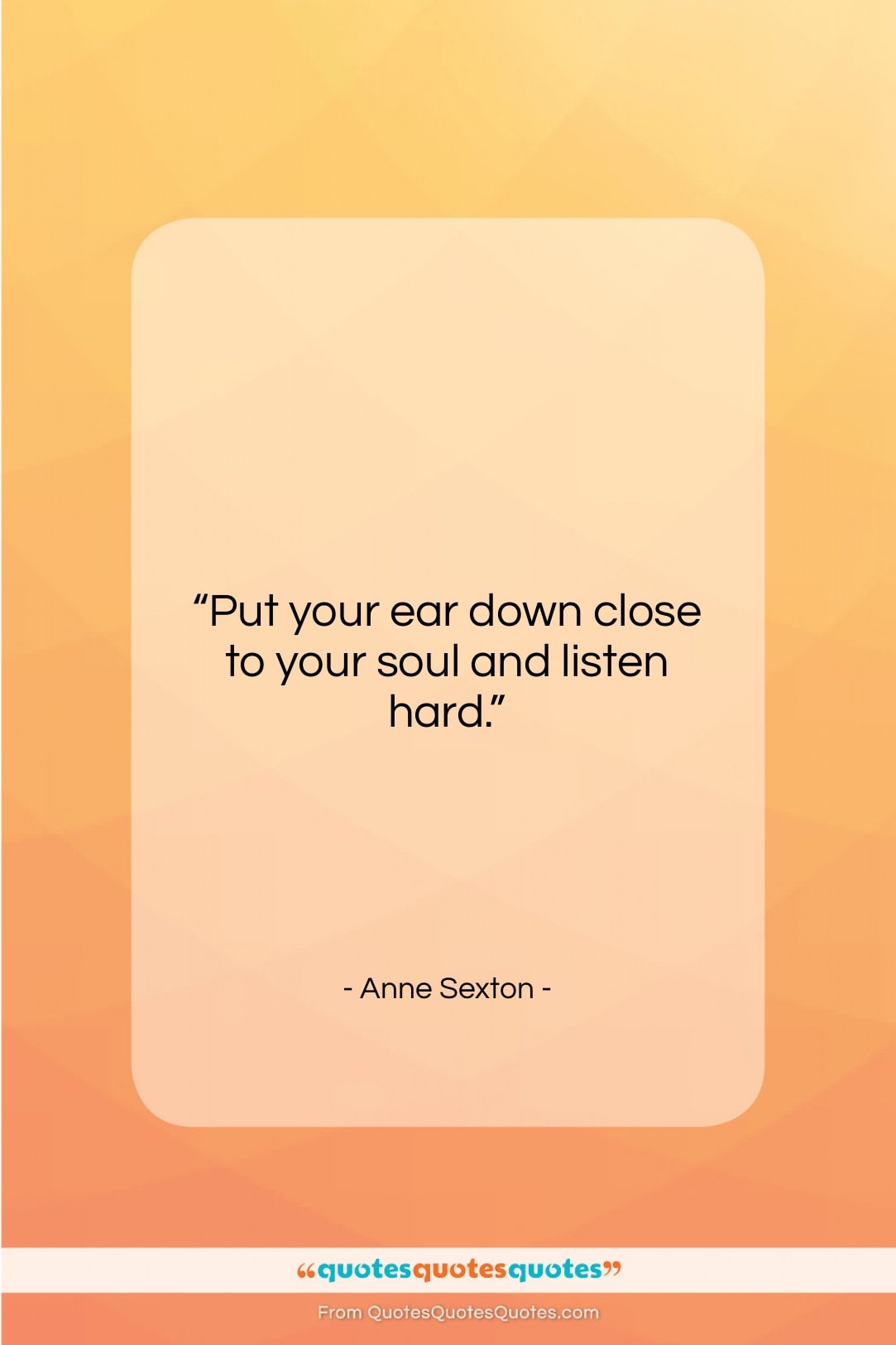 Anne Sexton quote: “Put your ear down close to your…”- at QuotesQuotesQuotes.com