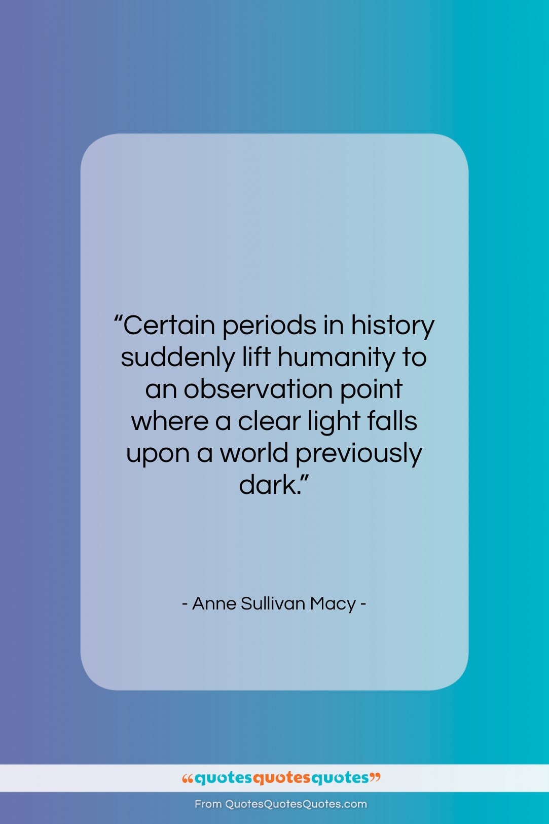 Anne Sullivan Macy quote: “Certain periods in history suddenly lift humanity…”- at QuotesQuotesQuotes.com